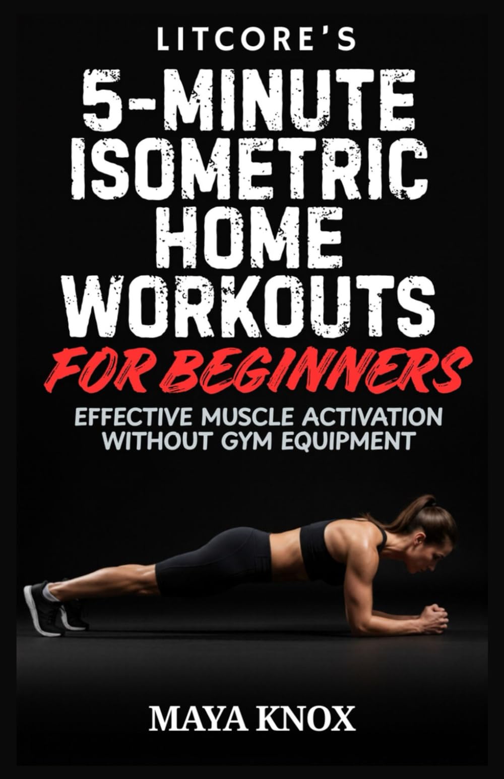 Litcore’s 5-Minute Isometric Home Workouts for Beginners: Effective Muscle Activation Without Gym Equipment