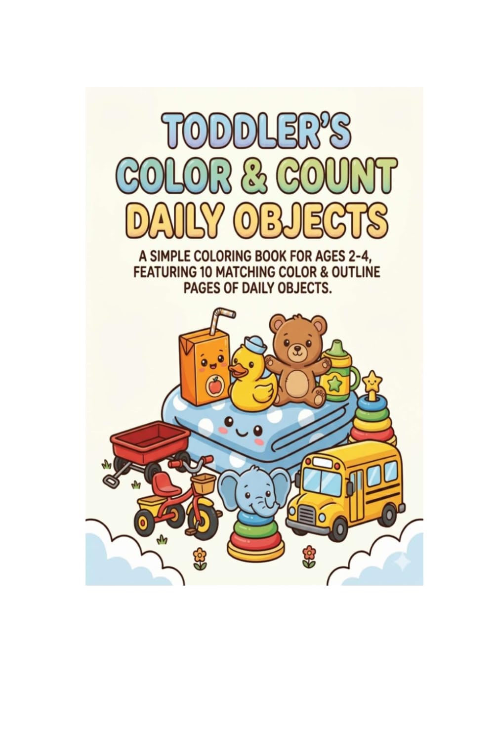 TODDLER'S COLOR & COUNT DAILY OBJECTS: A SIMPLE COLORING BOOK FOR AGES 2-4, FEATURING MATCHING COLOR & OUTLINE PAGES OF DAILY OBJECTS