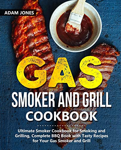Gas Smoker and Grill Cookbook: Ultimate Smoker Cookbook for Smoking and Grilling, Complete