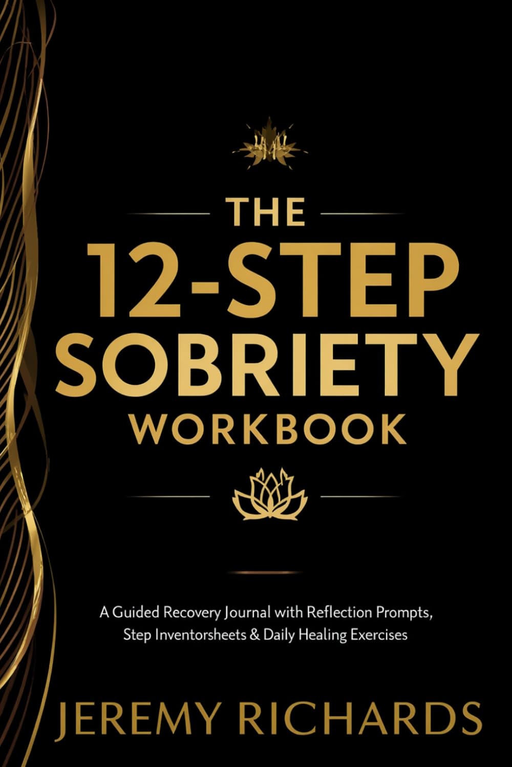 The 12-Step Sobriety Workbook: A Guided Recovery Journal with Reflection Prompts, Step Inventory Worksheets and Daily Healing Exercises