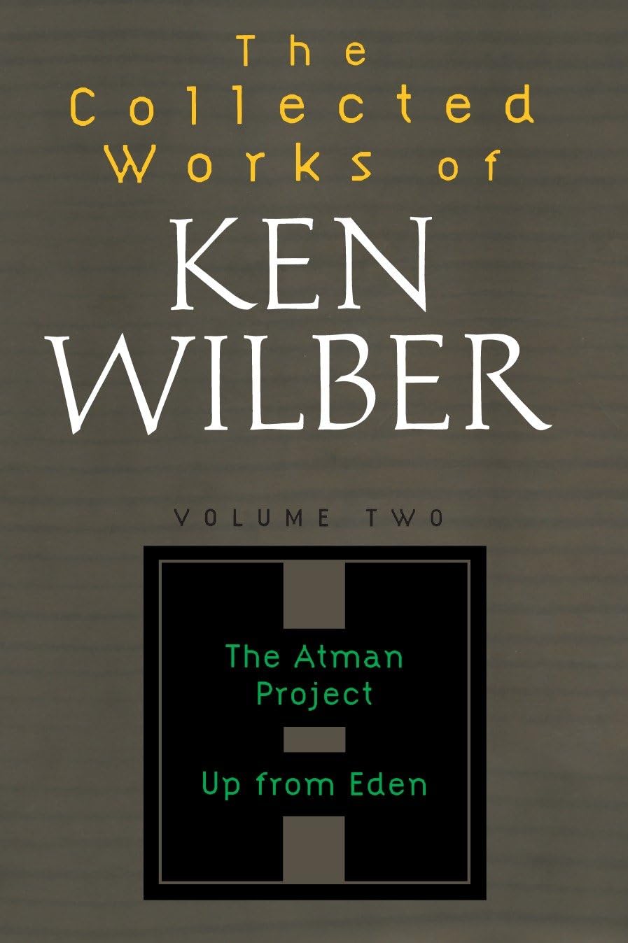 The Collected Works of Ken Wilber: Volume Two: The Atman Project, Up from Eden, Selected Essays: 2