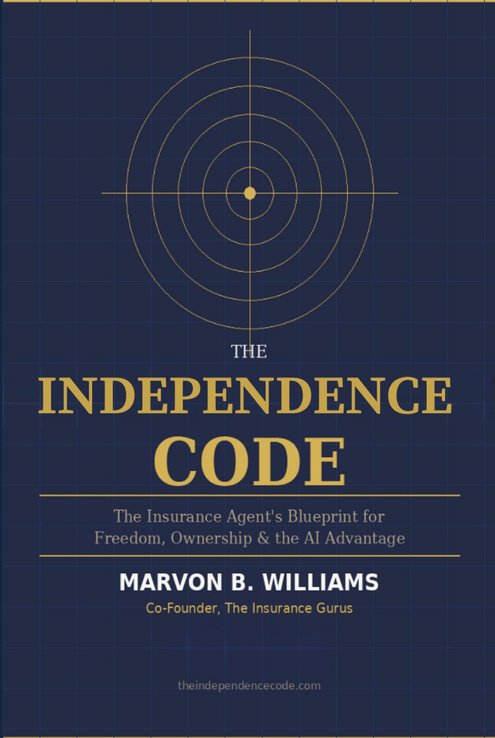 The Independence Code: The Insurance Agent’s Blueprint for Freedom, Ownership, and the AI Advantage