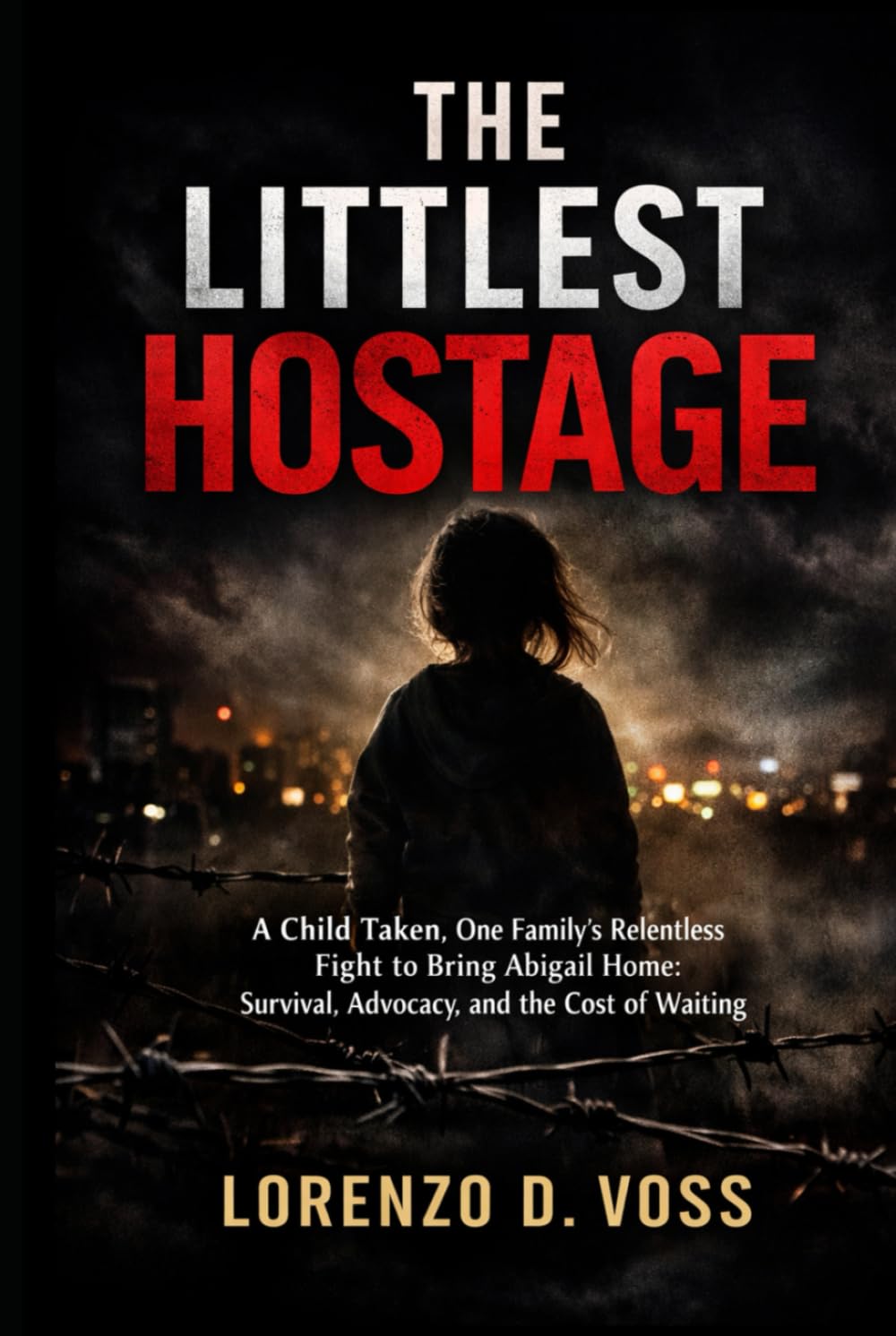 The Littlest Hostage: A Child Taken, One Family’s Relentless Fight to Bring Abigail Home: Survival, Advocacy, and the Cost of Waiting