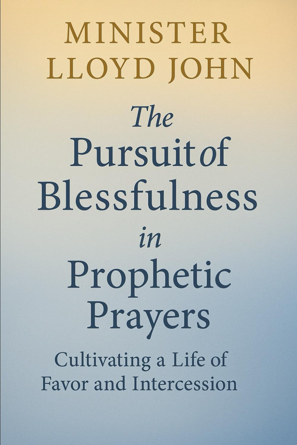 The Pursuit of Blessfulness in Prophetic Prayers: Discover the Power of Spirit-Led Devotion, Favor, and Prophetic Intercession
