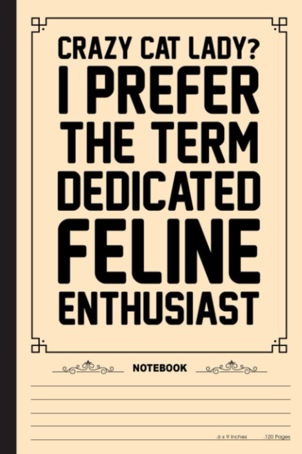 Crazy Cat Lady Notebook: A Notebook, Journal Or Diary For True Kitten Cat Lover - 6 x 9 inches, College Ruled Lined Paper, 120 Pages