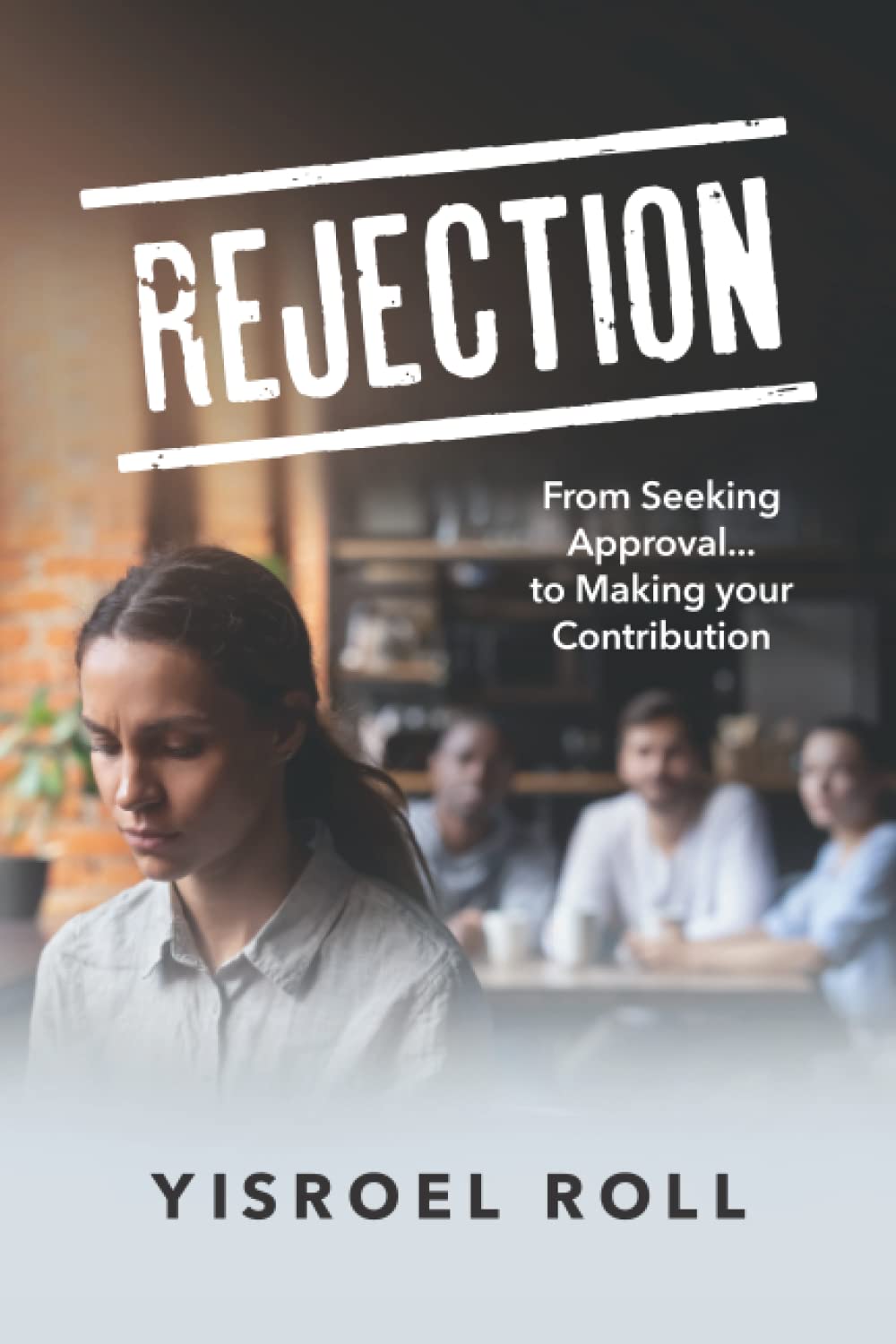 Rejection: From Seeking Approval to Making your Contribution