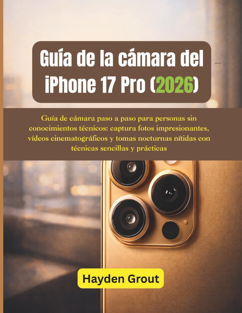 Guía de la cámara del iPhone 17 Pro: Guía de cámara paso a paso para personas sin conocimientos técnicos: captura fotos impresionantes, vídeos cinematográficos y tomas nocturnas nítidas con técnicas