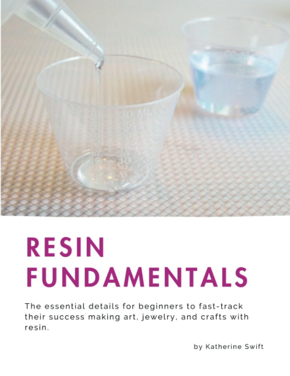 Resin Fundamentals: The essential details for beginners to fast-track their success making art, jewelry, and crafts with resin.