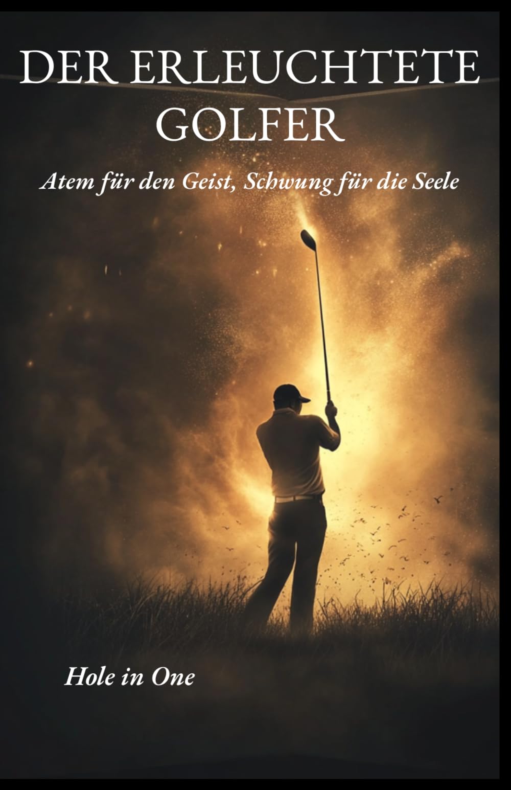 DER ERLEUCHTETE GOLFER: Atem für den Geist, Schwung für die Seele.