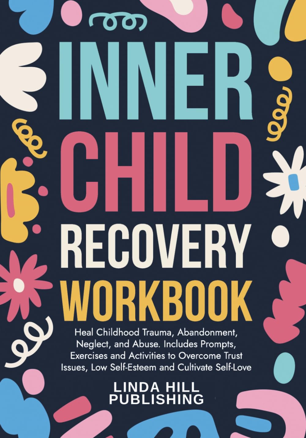 Inner Child Recovery Workbook: Heal Childhood Trauma, Abandonment, Neglect, and Abuse. Includes Prompts, Exercises and Activities to Overcome Trust ... and Recover from Unhealthy Relationships)