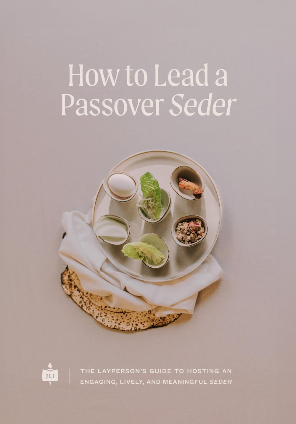 How to Lead a Passover Seder: The Layperson’s Guide to Hosting An Engaging, Lively, and Meaningful Seder