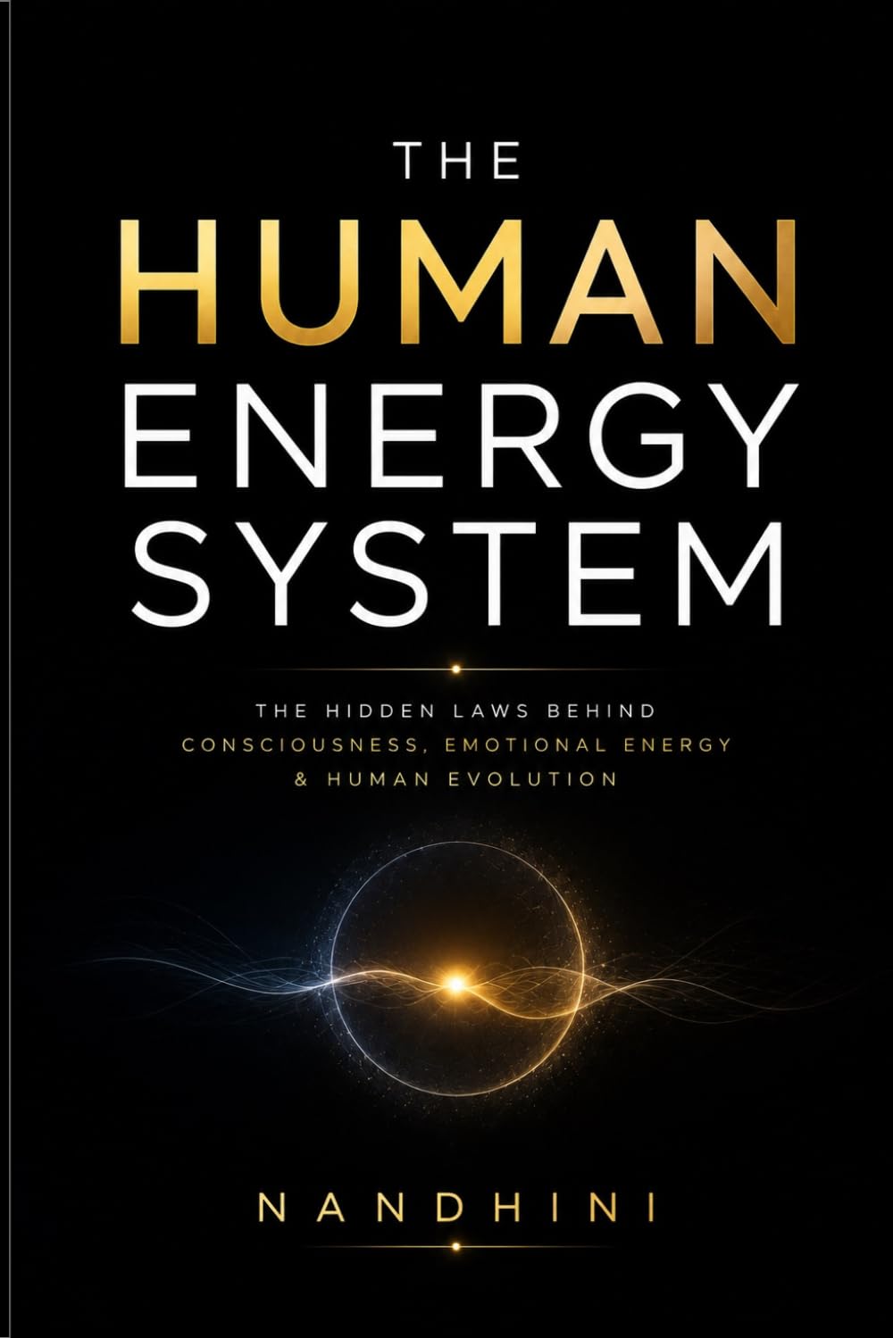 THE HUMAN ENERGY SYSTEM: The Hidden Laws Behind Consciousness, Emotional Energy & Human Evolution