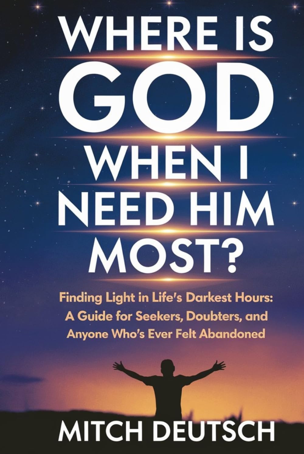 Where Is God When I Need Him Most?: Finding Light in Life's Darkest Hours: A Guide for Seekers, Doubters, and Anyone Who's Ever Felt Abandoned