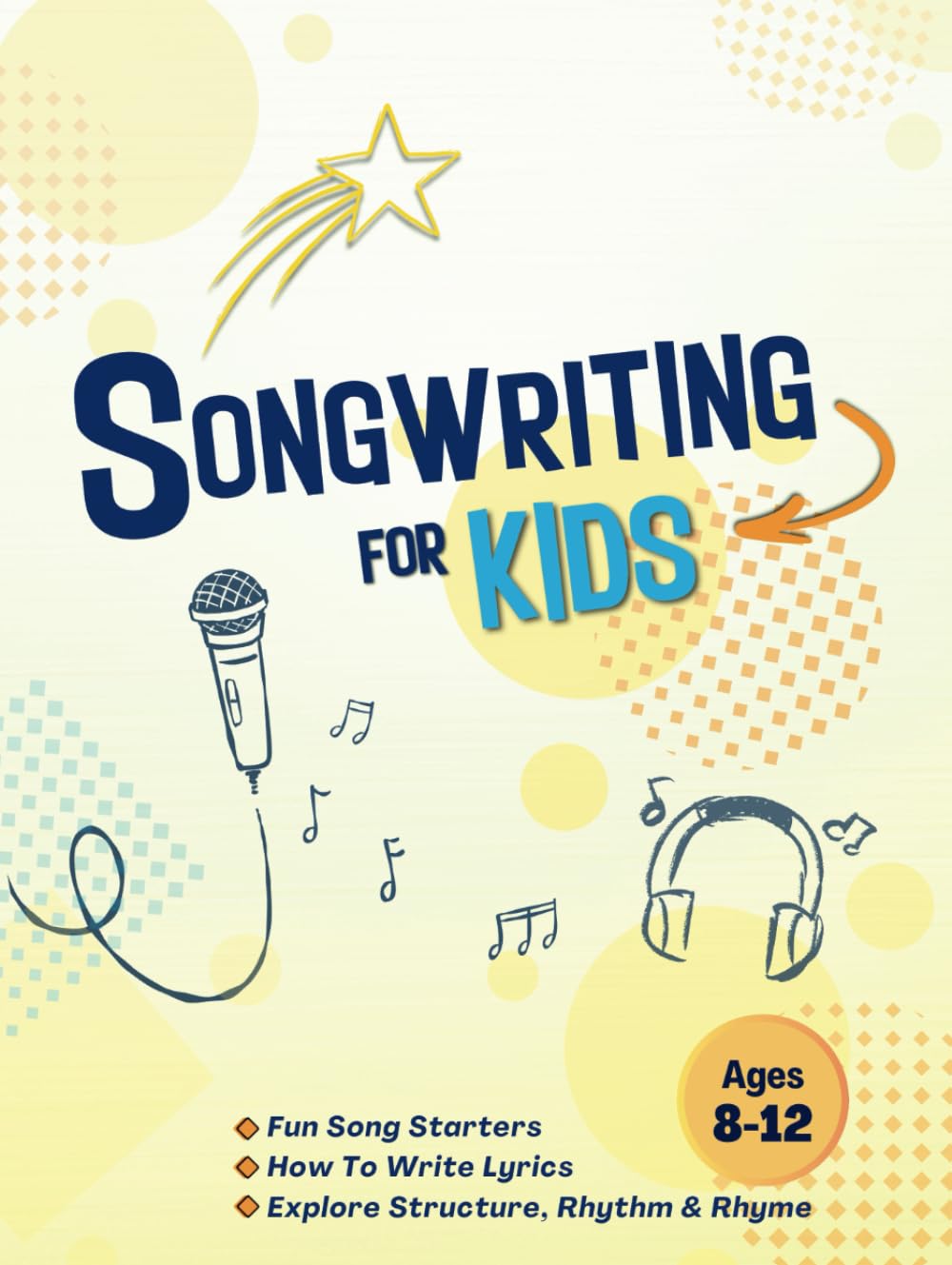 Songwriting for Kids Ages 8-12 - Hardcover Edition: Creative Writing Through Music: Fun Song Prompts and Storytelling | Explore Lyric Writing, Song Structure, Rhythm and Rhyme