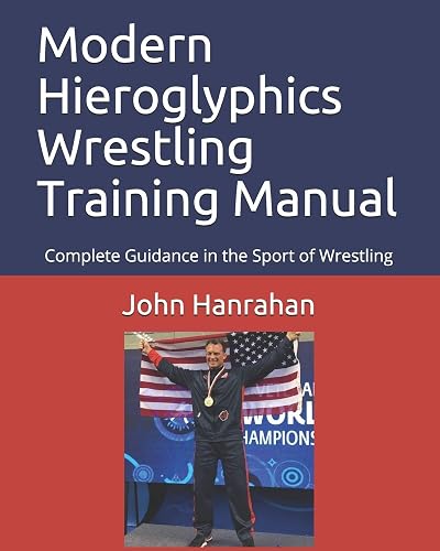 Modern Hieroglyphics Wrestling Training Manual: Complete Guidance in the Sport of Wrestling (Basic Wrestling Techniques)
