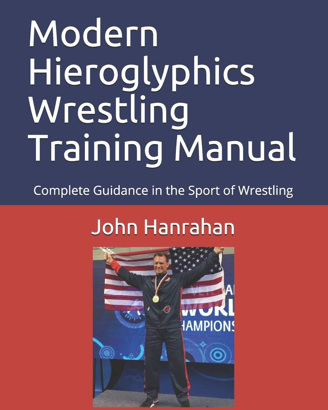 Modern Hieroglyphics Wrestling Training Manual: Complete Guidance in the Sport of Wrestling (Basic Wrestling Techniques)