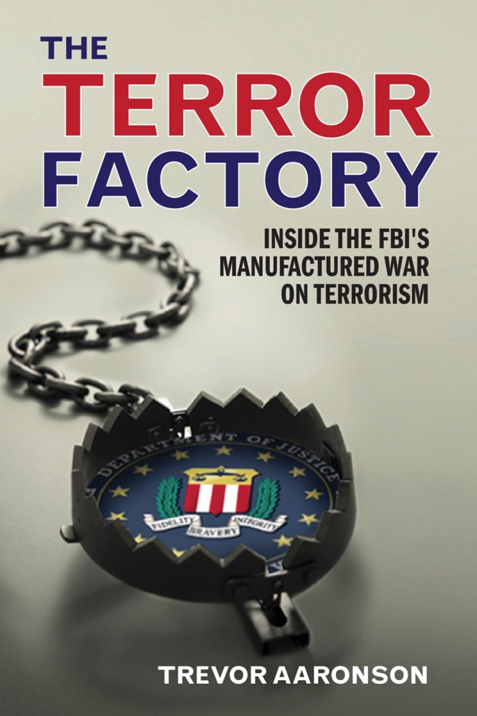 The Terror Factory: Inside the FBI's Manufactured War on Terrorism cover