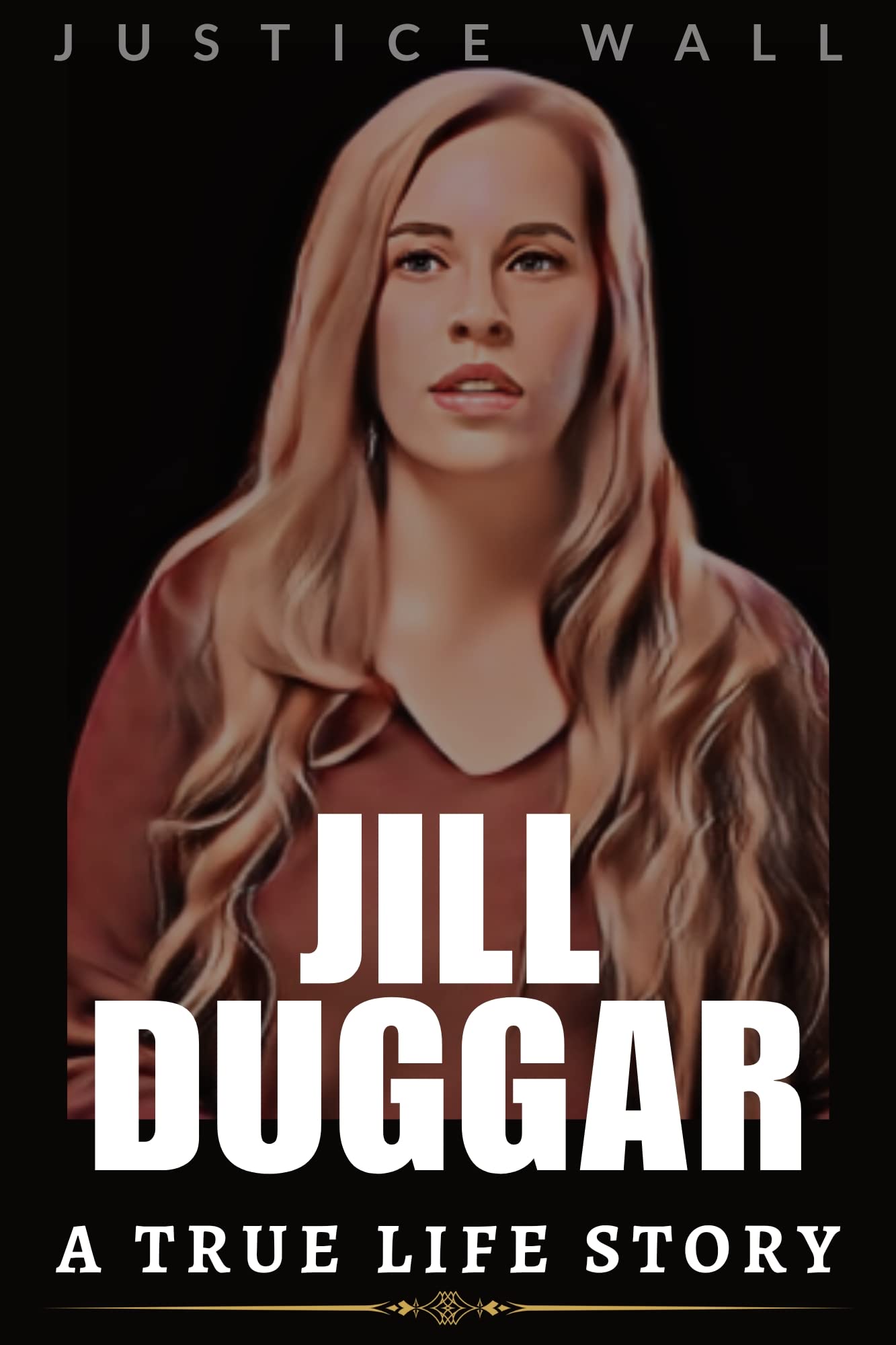 JILL DUGGAR: A TRUE LIFE STORY OF JILL DUGGAR