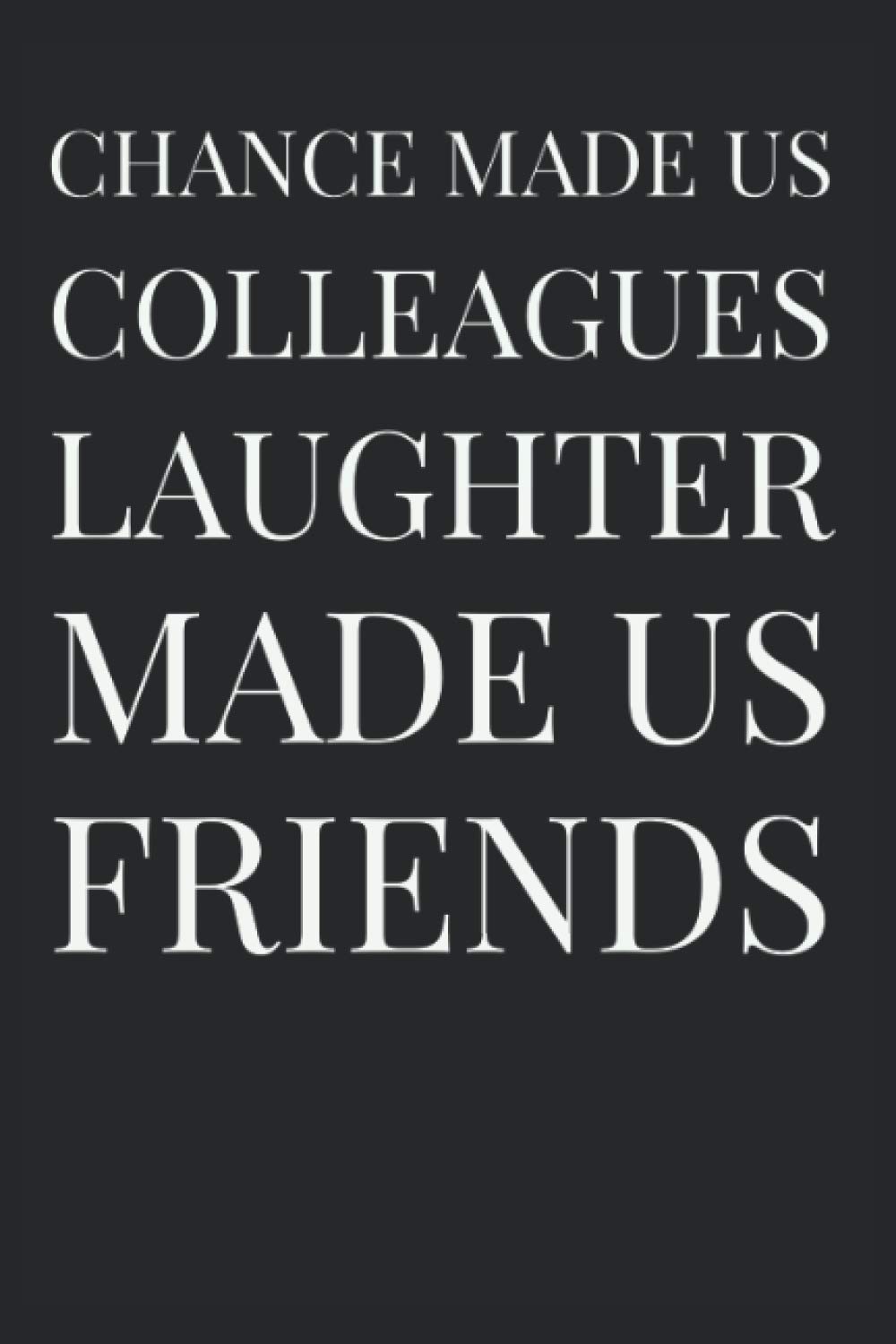 Chance Made Us Colleagues Laughter Made Us Friends: Blank Lined Journal Perfect Gift For Coworkers.(More Useful Than A Card)