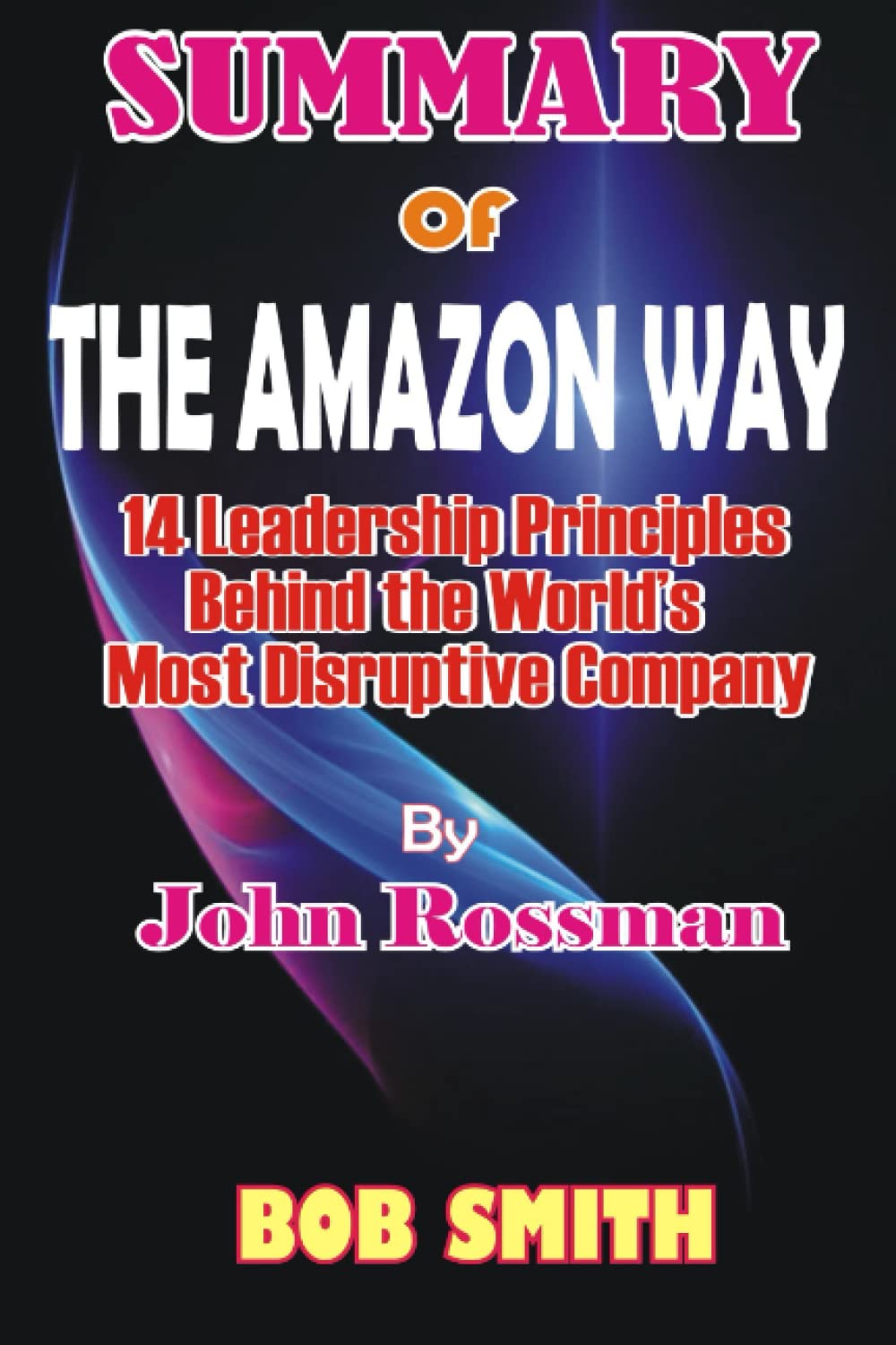 Summary Of THE AMAZON WAY: 14 Leadership Principles Behind the World’s Most Disruptive Company By John Rossman Paperback – January 1, 2022