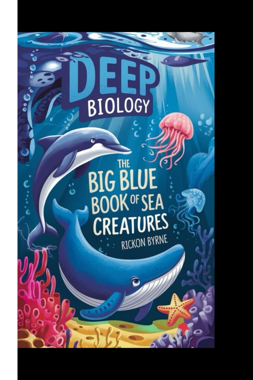 Deep Biology: The Big Blue Book Of Sea Creatures