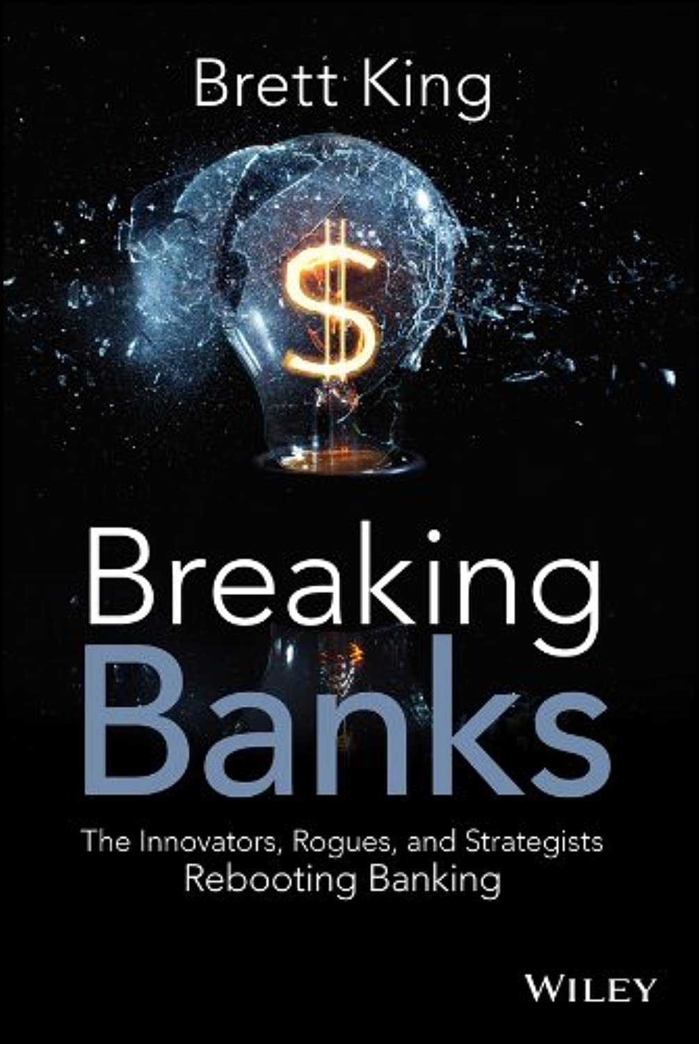 Breaking Banks: The Innovators, Rogues, and Strategists Rebooting Banking 1st Edition