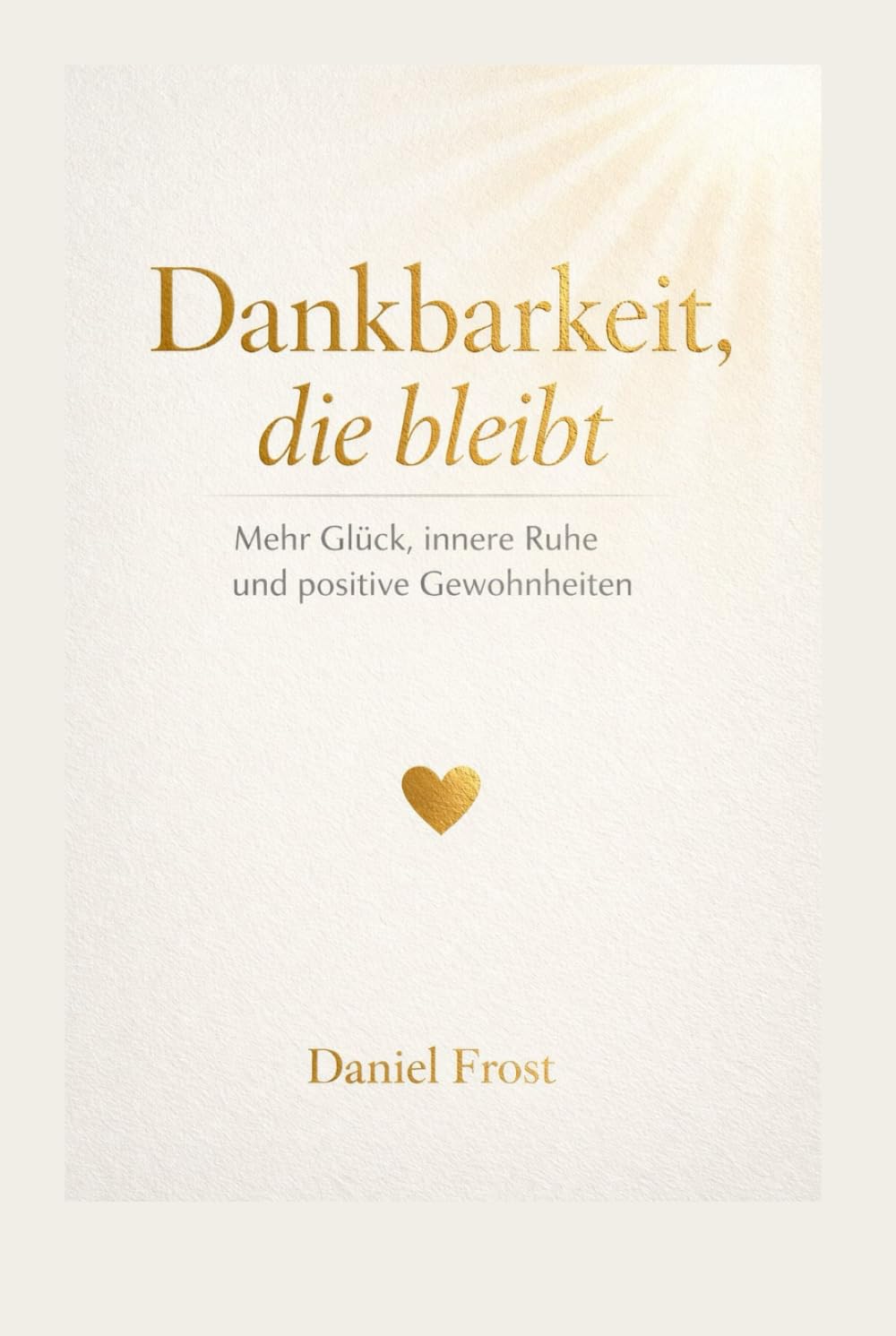 Dankbarkeit, die bleibt: Mehr Glück, innere Ruhe und positive Gewohnheiten