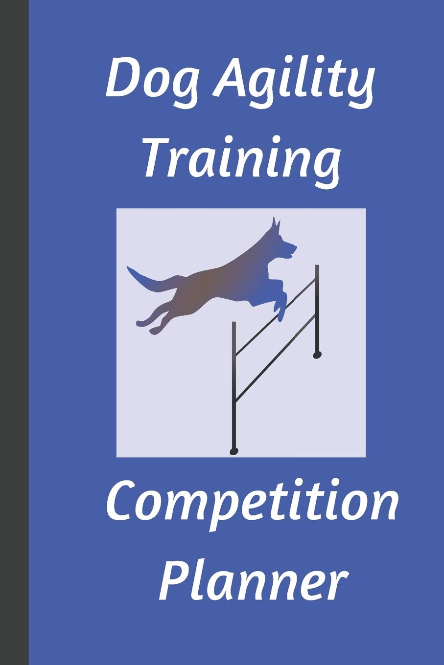 DOG AGILITY TRAINING: COMPETITION PLANNER