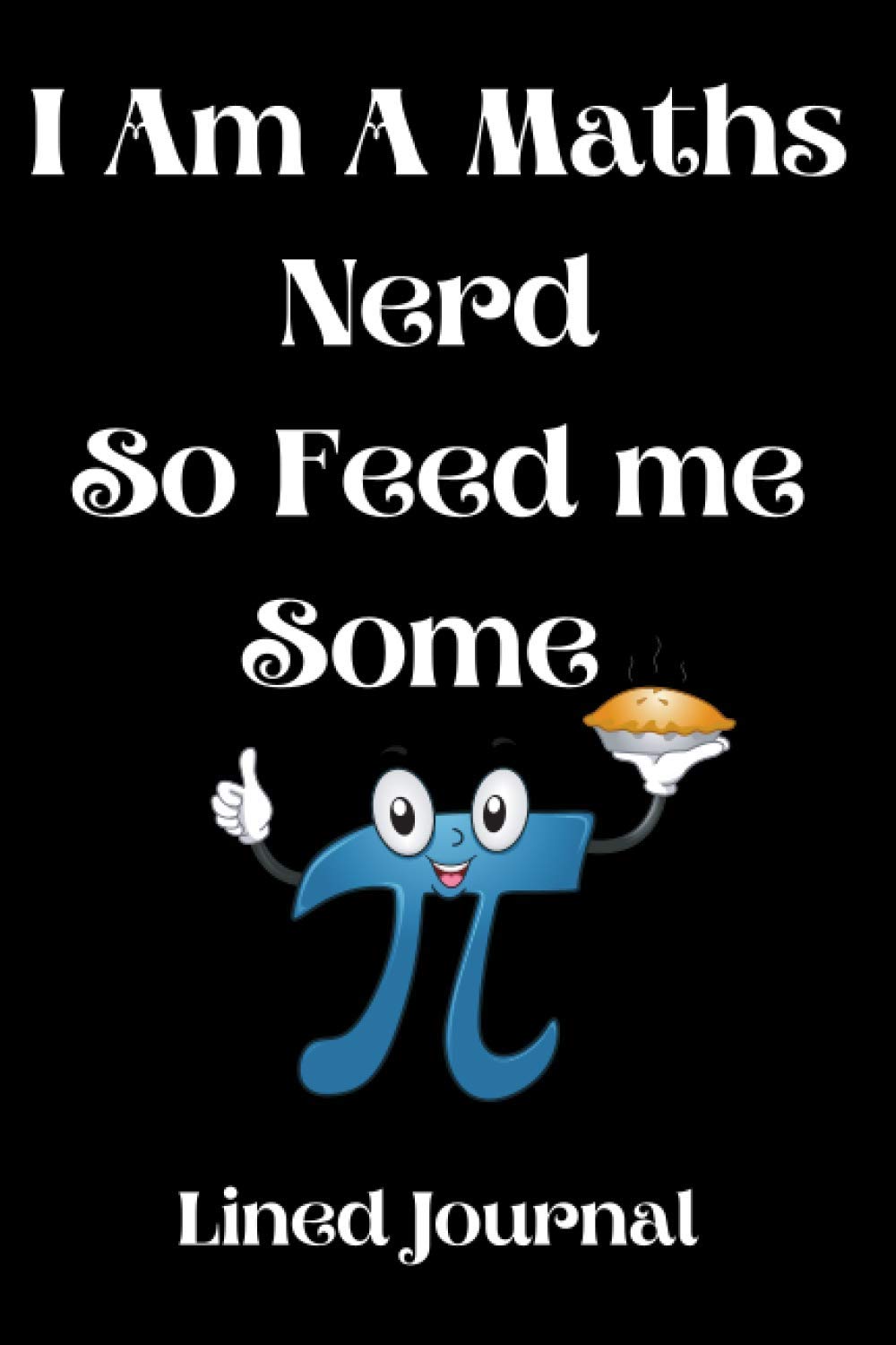 I Am A Maths Nerd So Feed Me Some Pi - Notepad: Funny Pi Day Quote Notebook – Ideal Pi Day Gift