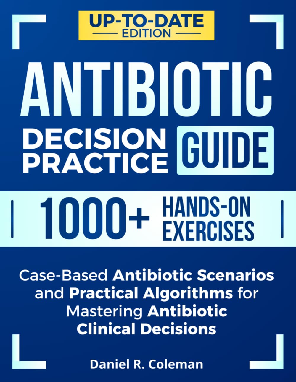 Antibiotic Decision Practice Guide: 1000+ Hands-On Exercises, Case-Based Antibiotic Scenarios, and Practical Algorithms for Mastering Antibiotic Clinical Decisions