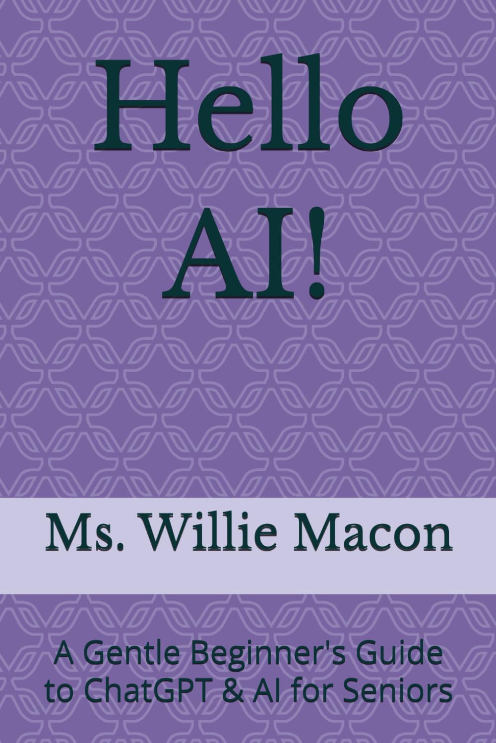 Hello AI!: A Gentle Beginner's Guide to ChatGPT & AI for Seniors