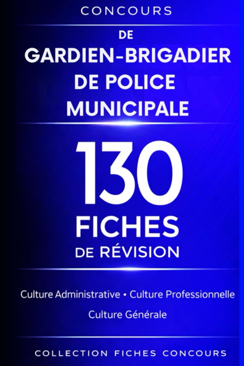 Concours Gardien-brigadier de police municipale. 130 Fiches de révision: Culture administrative • Culture générale • Culture professionnelle