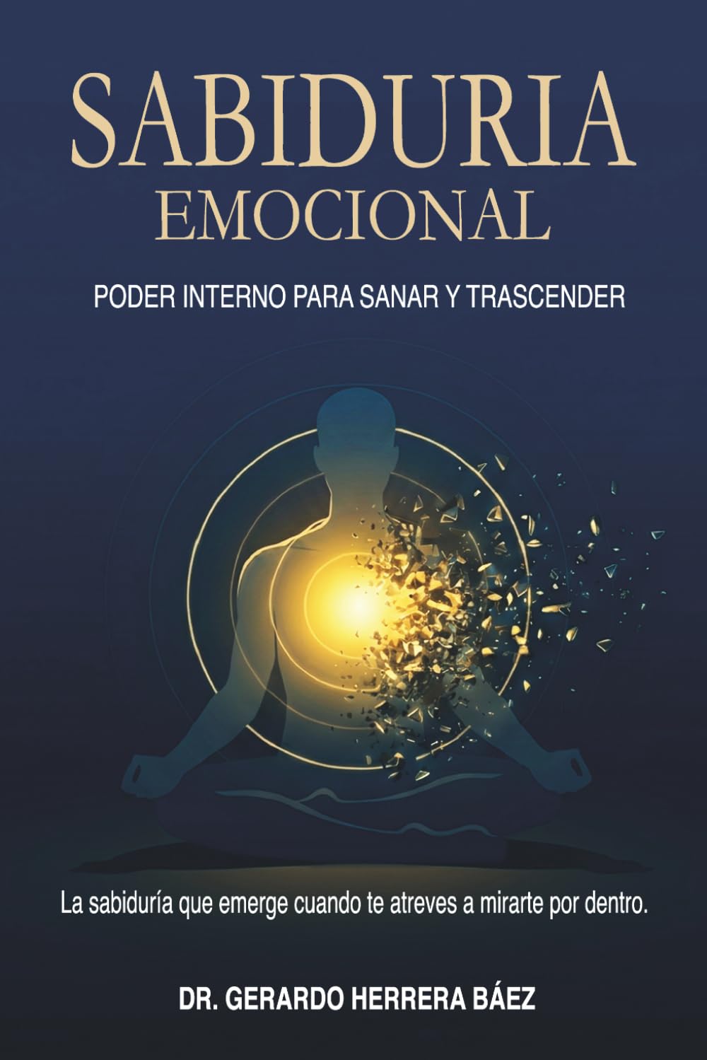 Sabiduría Emocional Poder interno para sanar y tramscender: La sabiduría que emerge cundo te atreves a mirarte por dentro.