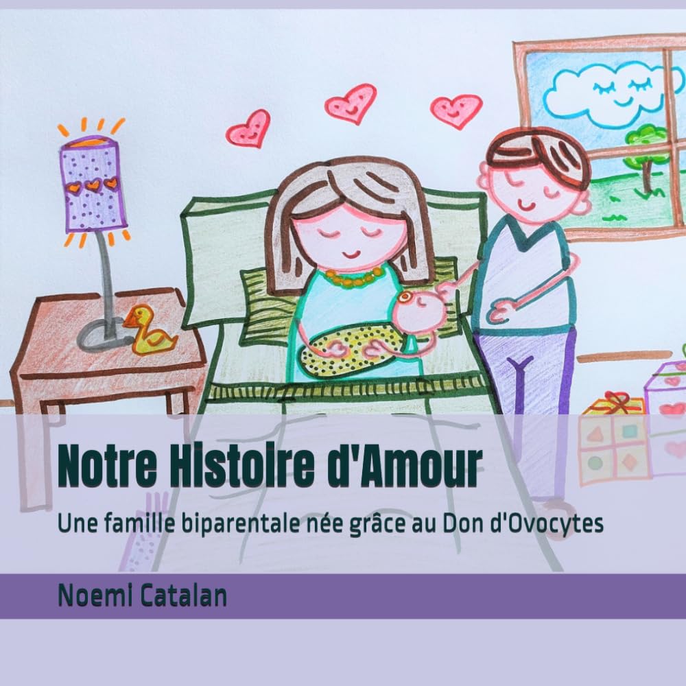 Notre Histoire d'Amour: Une famille biparentale née grâce au Don d'Ovocytes (Familias creadas por reproducción asistida.)