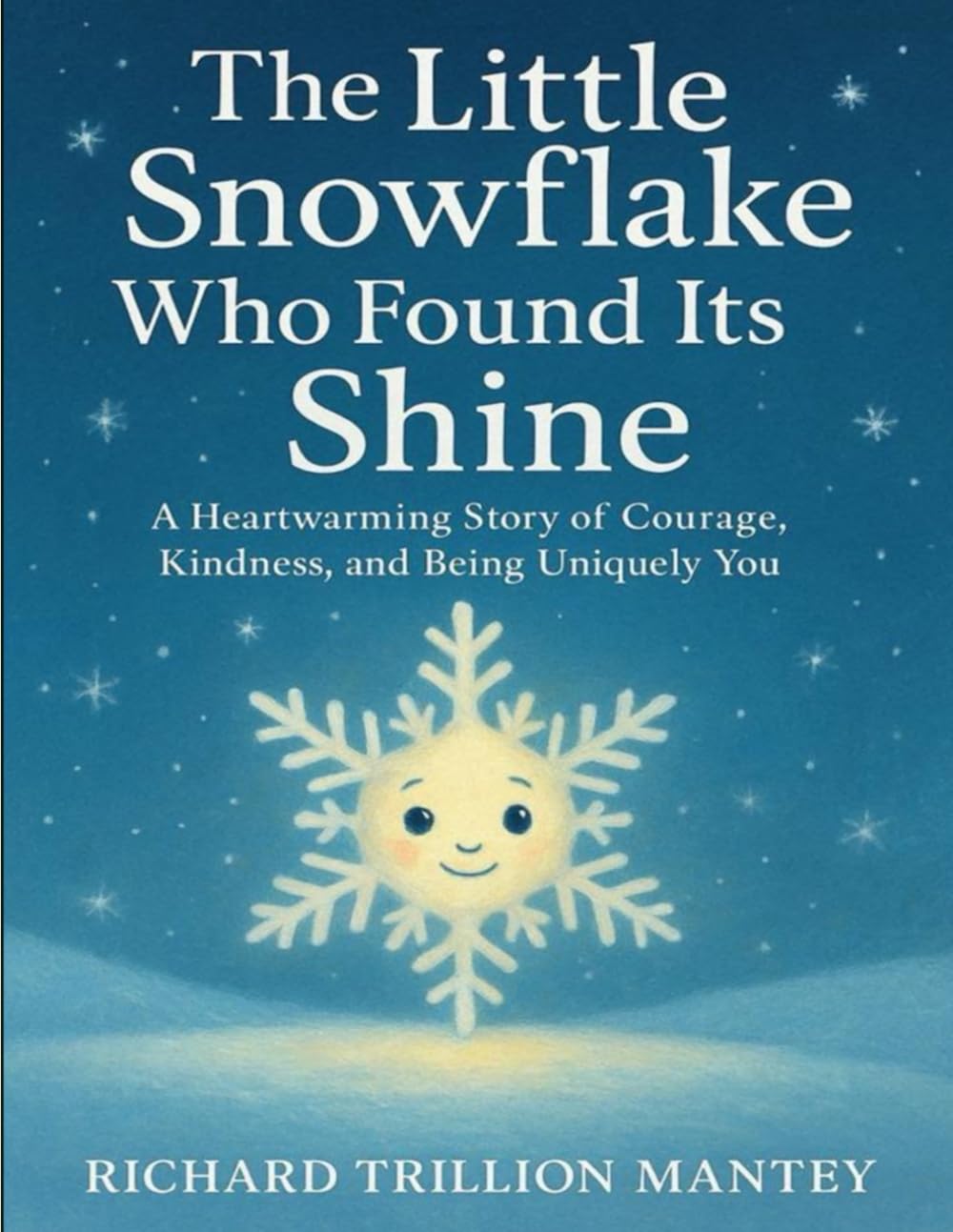 The Little Snowflake Who Found Its Shine: A Heartwarming Story of Courage, Kindness, and Being Uniquely You