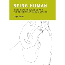 Being Human Historical Knowledge and the Creation of Human Nature