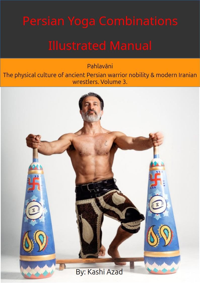 Persian Yoga - Combinations Illustrated Manual: Pahlavāni - The physical culture of ancient Persian warrior nobility and modern Iranian wrestlers. Volume 3. (The Pahlavani (Persian Yoga) Path)      Kindle Edition