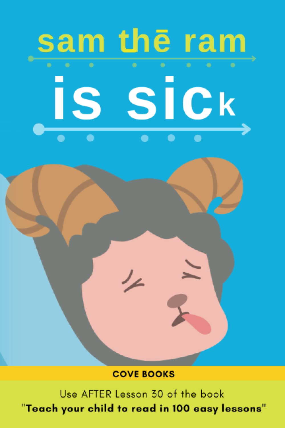Sam the Ram is SICK!: Early Reader based on the book " Teach your child to read in 100 easy lessons " (use after Lesson 30)