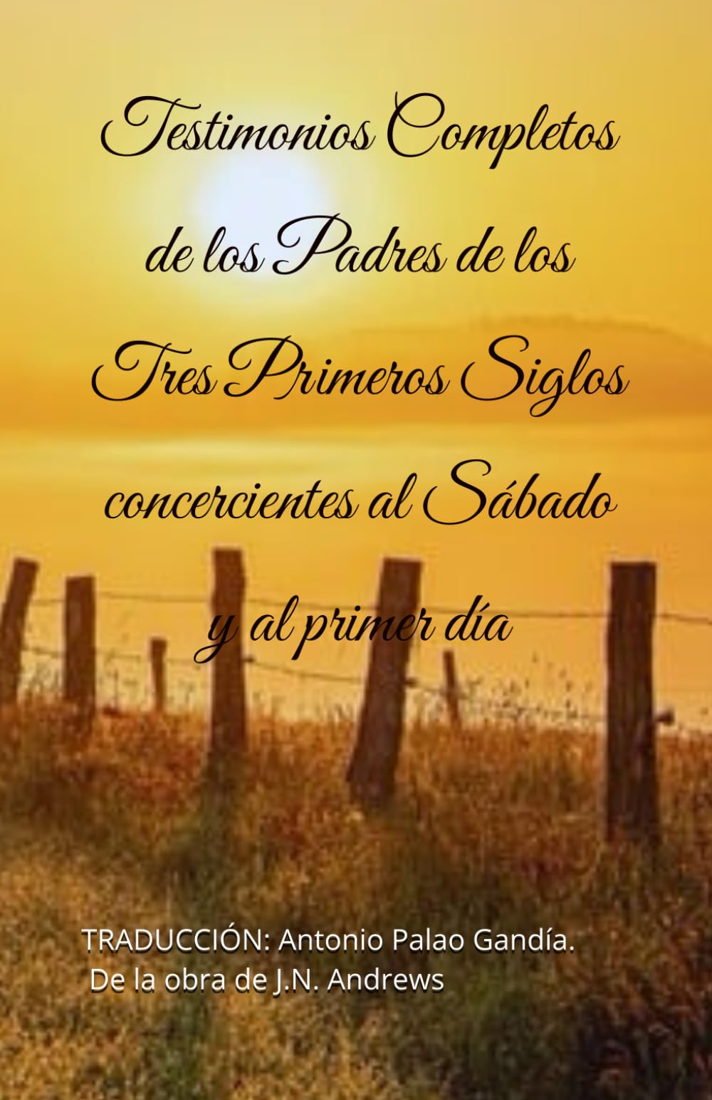 Testimonios Completos de los Padres de los Tres Primeros Siglos concercientes al Sábado y al primer día