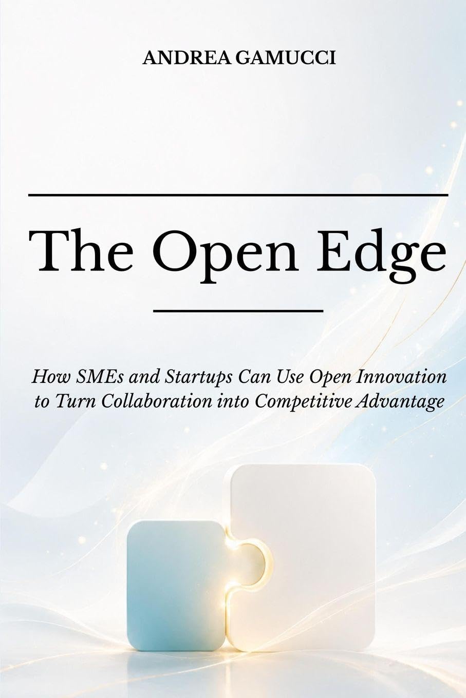 The Open Edge: How SMEs and Startups Can Use Open Innovation to Turn Collaboration into Competitive Advantage