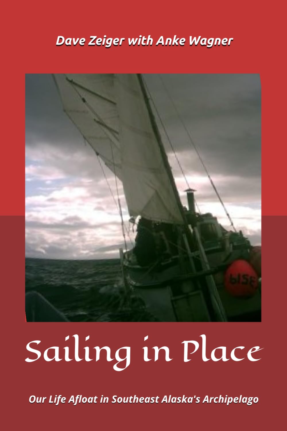 Sailing in Place: Our Life Afloat in Southeast Alaska's Archipelago (Sailing Simple: Means and Mindset)