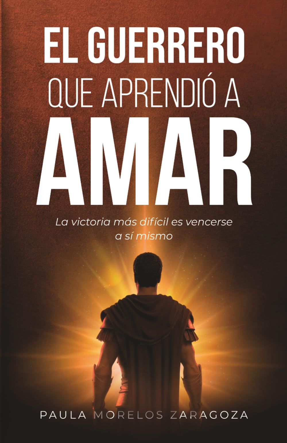 EL GUERRERO QUE APRENDIÓ A AMAR: LA VICTORIA MÁS DIFÍCIL ES VENCERSE A SÍ MISMO (EL HOMBRE QUE NO ERA FELIZ (AUNQUE LO TENÍATODO))