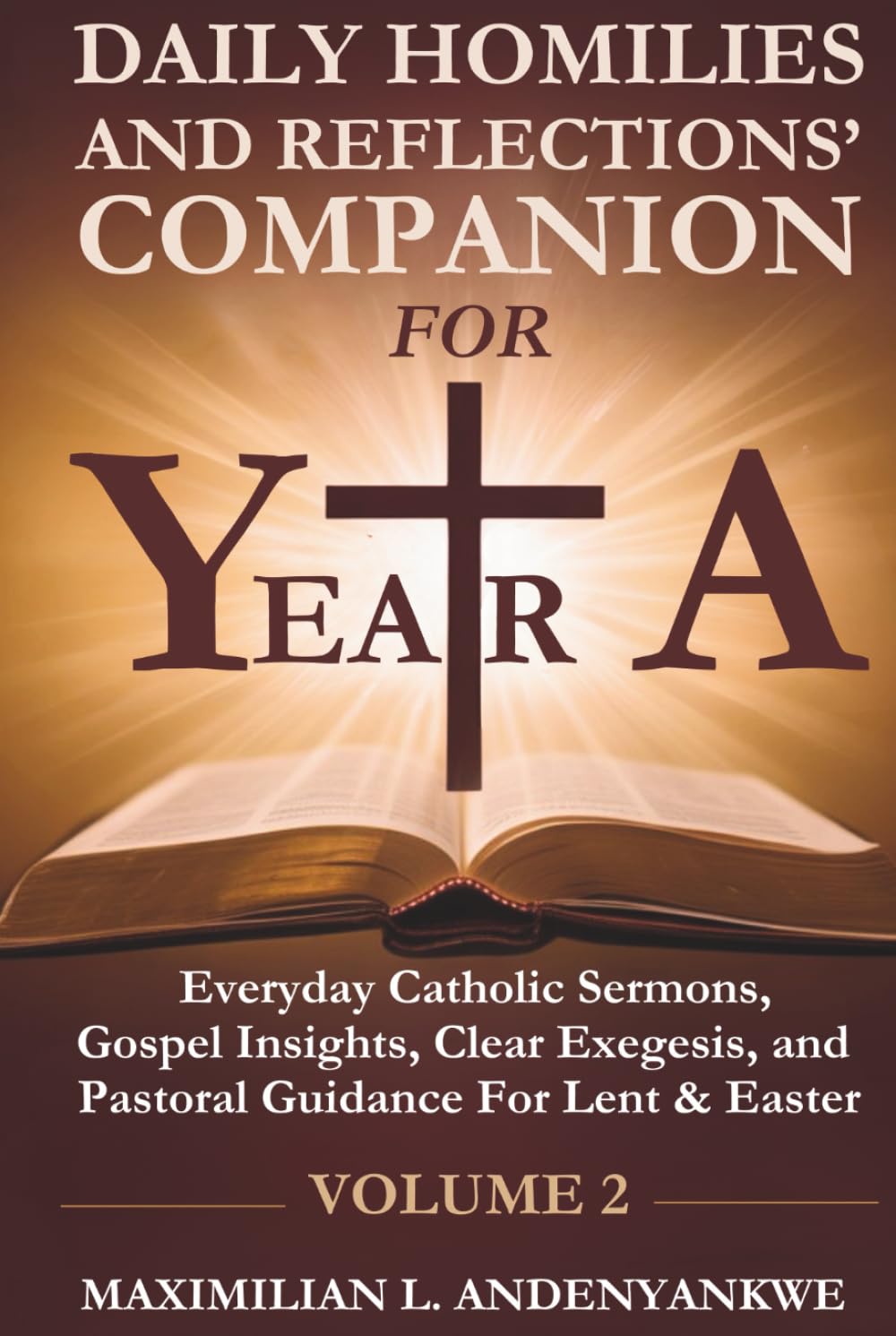 Daily Homilies and Reflections’ Companion for Year A: Everyday Catholic Sermons, Gospel Insights, Clear Exegesis, and Pastoral Guidance for Lent & Easter