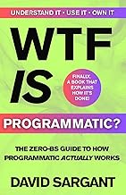 WTF is Programmatic?: The Zero-BS Guide to How Programmatic Actually Works