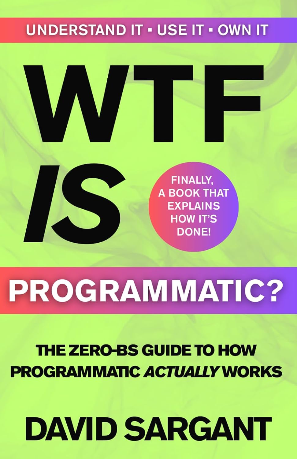 WTF is Programmatic?: The Zero-BS Guide to How Programmatic Actually Works