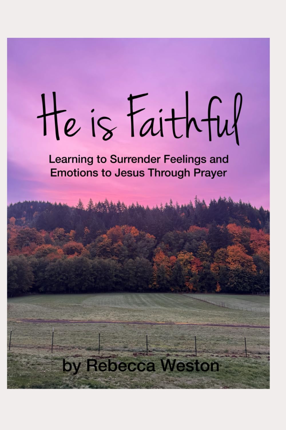 He is Faithful: Surrendering Emotions and Feelings to Jesus through Prayer