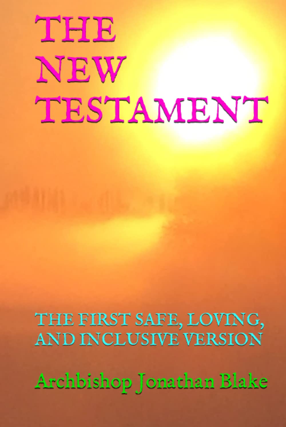 THE NEW TESTAMENT: THE FIRST SAFE, LOVING, AND INCLUSIVE VERSION (The first SAFE Bible Series)