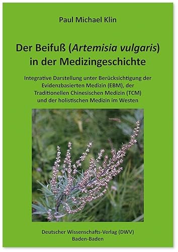 Der Beifuß (Artemisia vulgaris) in der Medizingeschichte: Integrative Darstellung unter Berücksichtigung der Evidenzbasierten Medizin (EBM), der ... Westen (DWV-Schriften zur Medizingeschichte)