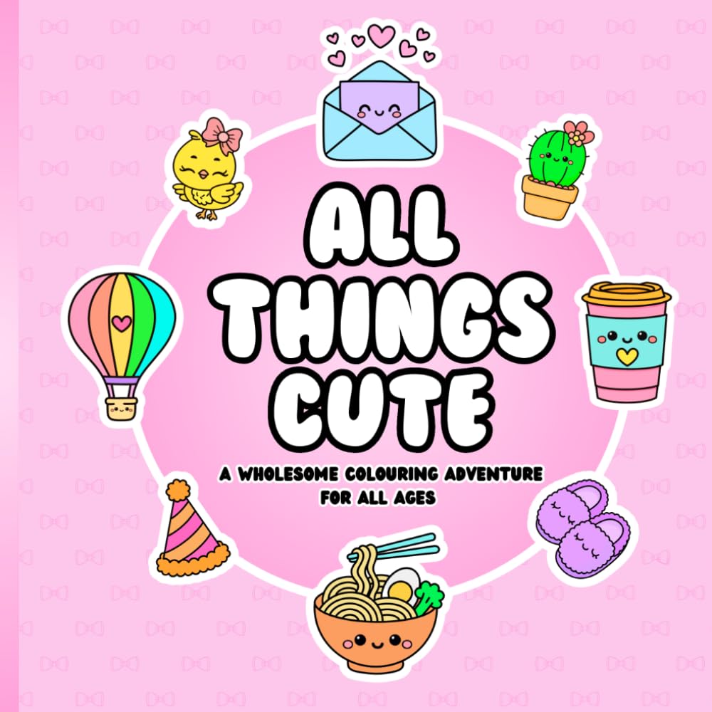 All Things Cute: A Wholesome Colouring Adventure For All Ages