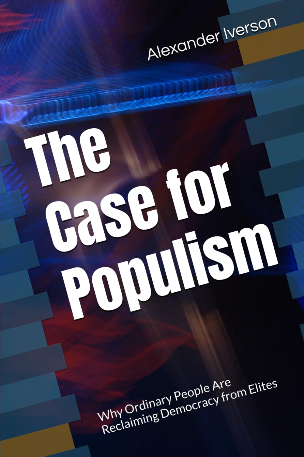 The Case for Populism: Why Ordinary People Are Reclaiming Democracy from Elites